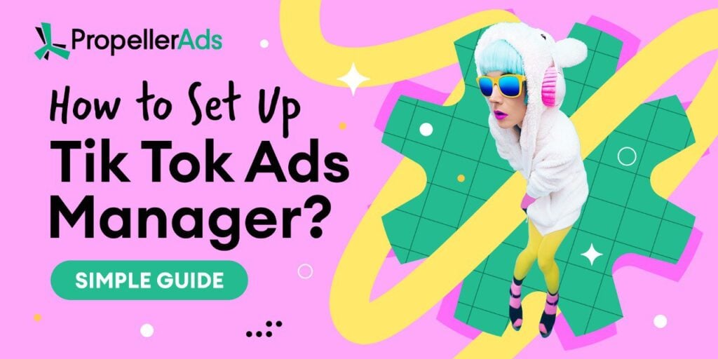 TikTok Ads Manager: A Simple Setup Guide for Beginners