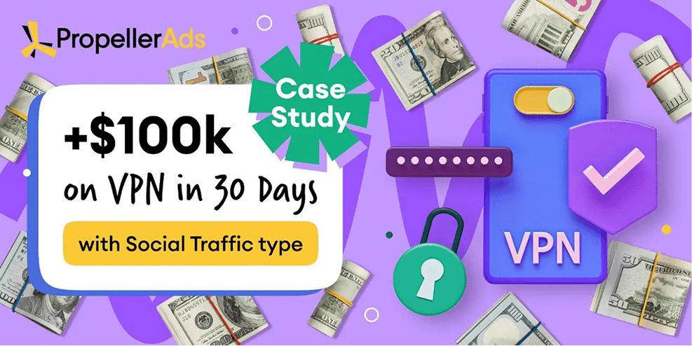How PropellerAds’ Social Traffic Boosted a VPN Campaign to $100K Growth in 30 Days
